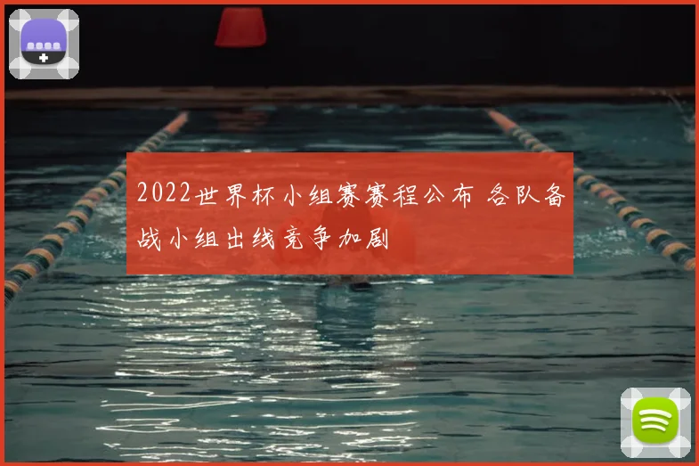 2022世界杯小组赛赛程公布 各队备战小组出线竞争加剧