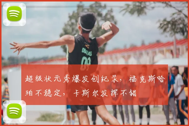 超级状元秀爆发创纪录,福克斯哈珀不稳定,卡斯尔发挥不错