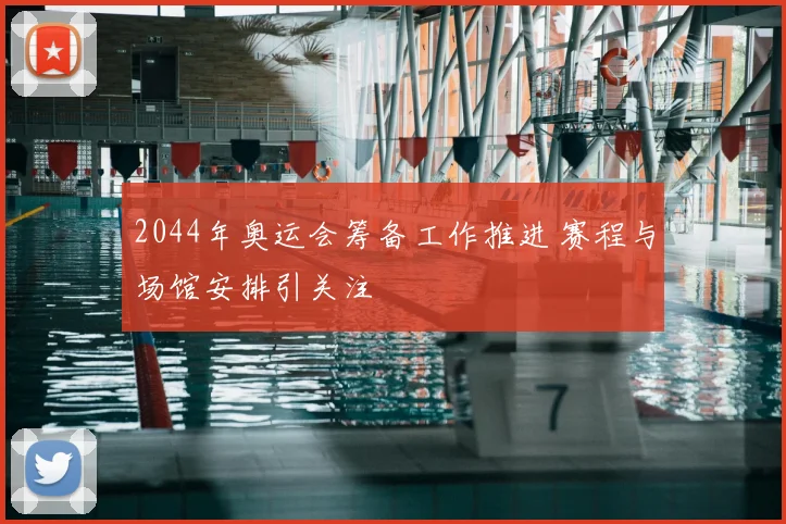 2044年奥运会筹备工作推进 赛程与场馆安排引关注